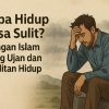 Bukan Selalu Petanda Buruk! Ini Pandangan Islam Tentang Ujian dan Kesulitan Hidup