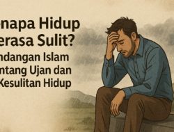 Bukan Selalu Petanda Buruk! Ini Pandangan Islam Tentang Ujian dan Kesulitan Hidup